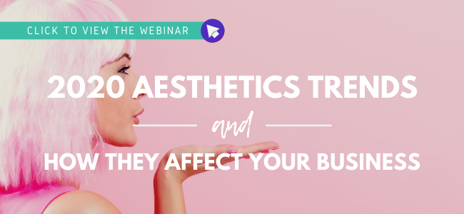 Click to view the webinar: 2020 Aesthetics Trends and How They Affect Your Business