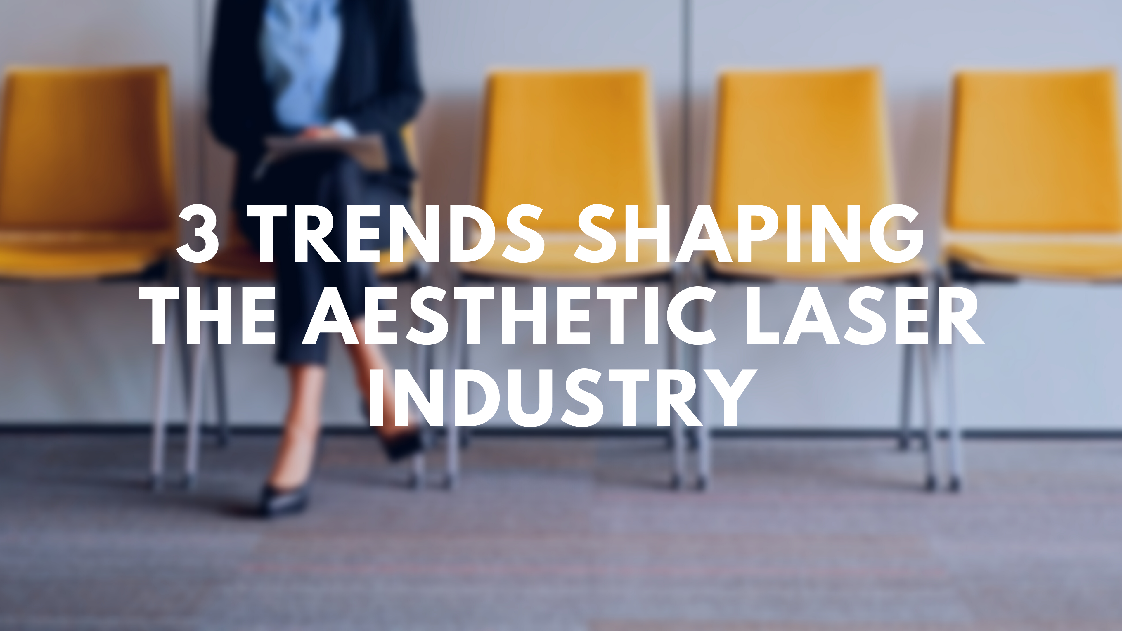 3 Trends Shaping the Aesthetic Laser Industry