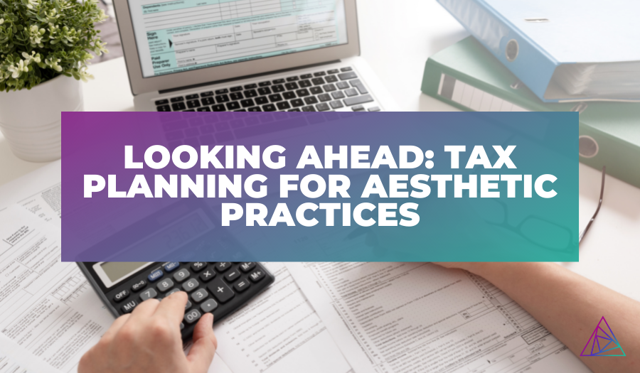 Astanza: Looking Ahead Tax Planning for Aesthetic Practices