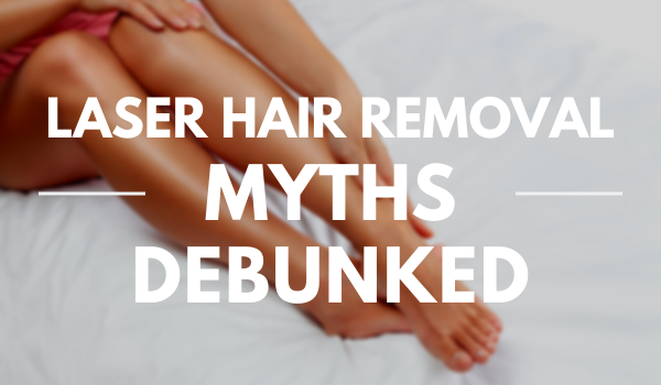 Laser Hair Removal Myths - Debunked 